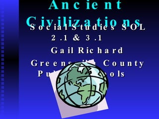 Ancient Civilizations Social Studies SOL 2.1 & 3.1  Gail Richard Greensville County Public Schools  