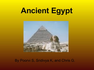 Ancient Egypt By Poorvi S, Sridivya K, and Chris G.  