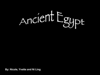 Ancient Egypt By: Nicole, Yvette and Ni Ling 