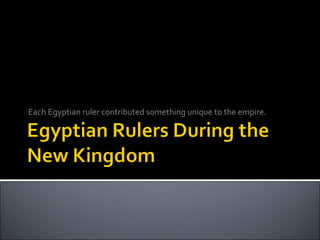 Each Egyptian ruler contributed something unique to the empire. 