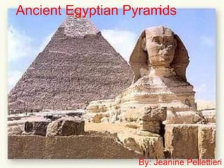 Ancient Egyptian Pyramids By: Jeanine  Pellettieri 
