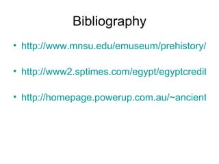 Bibliography http://www.mnsu.edu/emuseum/prehistory/egypt/dailylife/dailylife.html   http://www2.sptimes.com/egypt/egyptcredit.4.2.html   http://homepage.powerup.com.au/~ancient/life.htm   