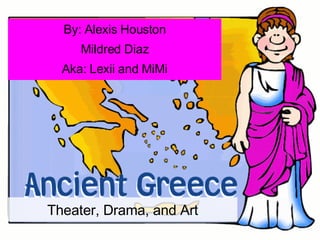 Theater, Drama, and Art By: Alexis Houston Mildred Diaz Aka: Lexii and MiMi 