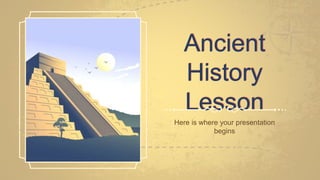 Ancient
History
Lesson
Here is where your presentation
begins
 