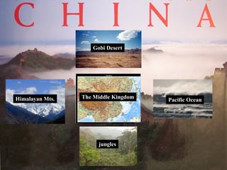 The Middle Kingdom Himalayan Mts. Gobi Desert Pacific Ocean jungles 