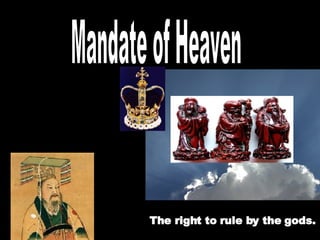 Mandate of Heaven The right to rule by the gods. 