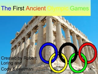 The  First  Ancient   Olympic   Games Created by Robert Loring and  Cody Sweetman 