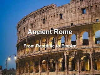 Ancient RomeAncient Rome
From Republic to EmpireFrom Republic to Empire
 