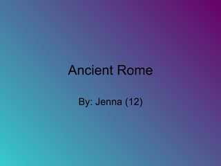 Ancient Rome By: Jenna (12) 