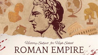 ROMAN EMPIRE
History Subject for High School
 