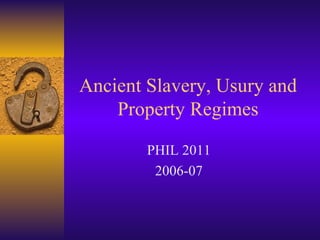 Ancient Slavery, Usury and Property Regimes PHIL 2011 2006-07 