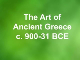 The Art of Ancient Greece   c. 900-31 BCE 