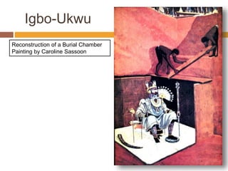 Igbo-Ukwu
Reconstruction of a Burial Chamber
Painting by Caroline Sassoon
 