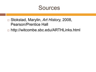 Sources
 Stokstad, Marylin, Art History, 2008,
Pearson/Prentice Hall
 http://witcombe.sbc.edu/ARTHLinks.html
 