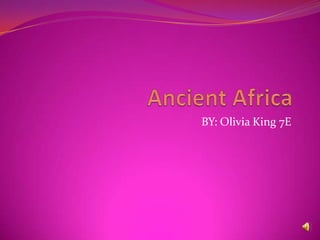 Ancient Africa BY: Olivia King 7E 
