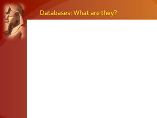 Databases: What are they?
 