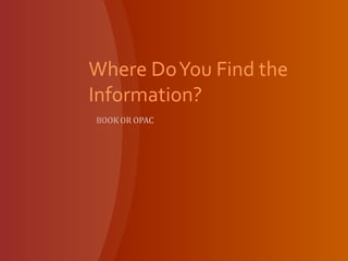 Where DoYou Find the
Information?
 