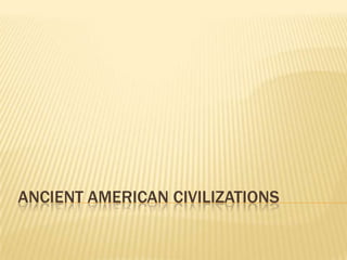 ANCIENT AMERICAN CIVILIZATIONS
 