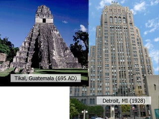 Detroit, MI (1928) Tikal, Guatemala (695 AD) 