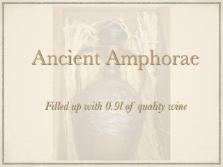 Filled up with 0.9l of quality wine
Ancient Amphorae
 
