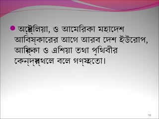 অেষিণ্রটির্রিলয়েছা, ও আেমিরকা মহােদশি
আিবষিণ্রকােরর আেগ আরব েদশি ইউেরাপ্,
আিফ্র্রকা ও এিশিয়েছা তথা প্ৃথিথবীর
।েকন্রদর্রস্রথেল বেল গণয্র হেতা
10
 
