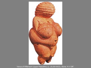 Venus of Willendorf (Upper Paleolithic) (c. 25,000 BCE). Stone. H: 4   3⁄8 ” . 