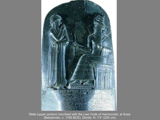 Stele (upper portion) inscribed with the  Law Code of Hammurabi,  at Susa  (Babylonian, c. 1760 BCE). Diorite. H: 7 ’ 4 ”  (225 cm). 