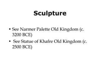 Sculpture See Narmer Palette Old Kingdom (c. 3200 BCE) See Statue of Khafre Old Kingdom (c. 2500 BCE) 