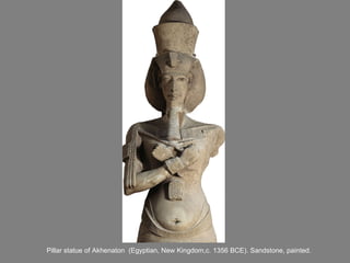 Pillar statue of Akhenaton  (Egyptian, New Kingdom,c. 1356 BCE). Sandstone, painted. 