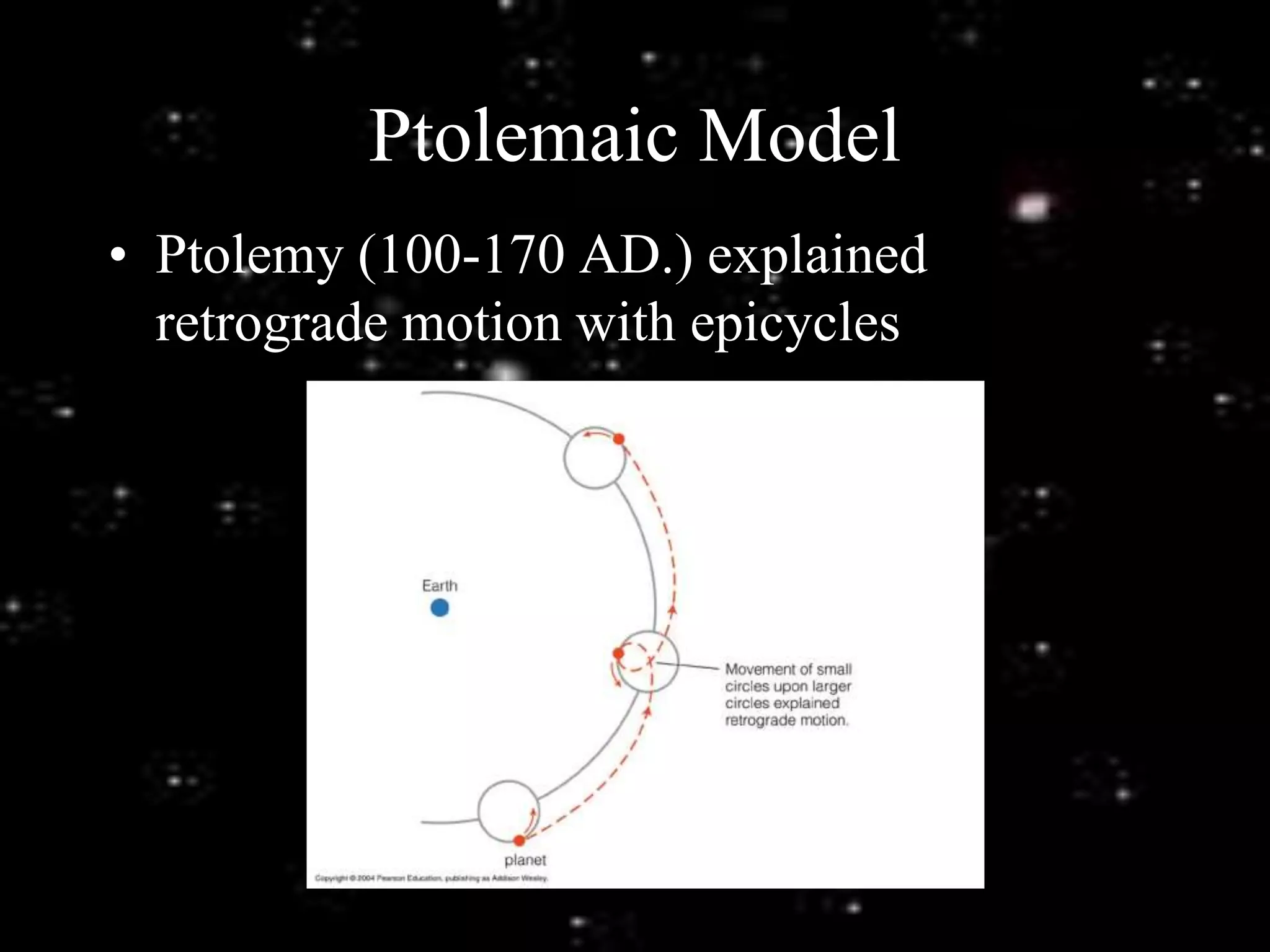 Ptolemaic Model
• Ptolemy (100-170 AD.) explained
retrograde motion with epicycles
 
