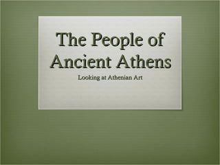 The People of
Ancient Athens
   Looking at Athenian Art
 