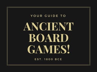 ANCIENT
BOARD
GAMES!
E S T . 1 8 0 0 B C E
Y O U R G U I D E T O
 