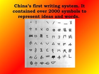 China’s first writing system. It contained over 2000 symbols to represent ideas and words.  