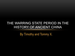 THE WARRING STATE PERIOD IN THE
   HISTORY OF ANCIENT CHINA

      By Timothy and Tommy X.
 
