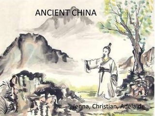ANCIENT CHINA Jenna, Christian, Adelaide 