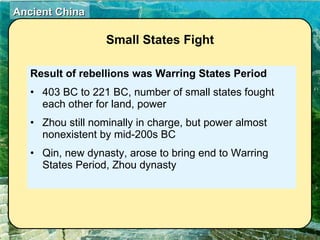 Result of rebellions was Warring States Period 403 BC to 221 BC, number of small states fought each other for land, power Zhou still nominally in charge, but power almost nonexistent by mid-200s BC Qin, new dynasty, arose to bring end to Warring States Period, Zhou dynasty Small States Fight 