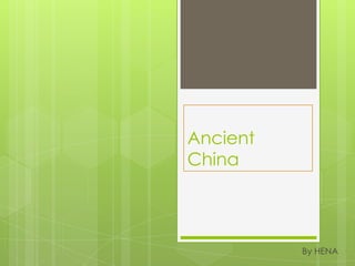 Ancient
China




          By HENA
 