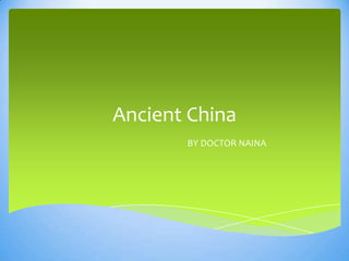 Ancient China
       BY DOCTOR NAINA
 