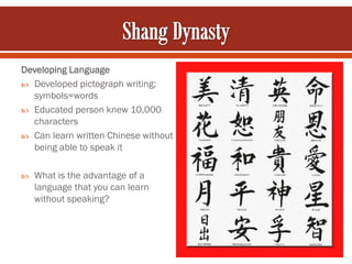 Developing Language
 Developed pictograph writing;
  symbols=words
 Educated person knew 10,000
  characters
 Can learn written Chinese without
  being able to speak it

   What is the advantage of a
    language that you can learn
    without speaking?
 