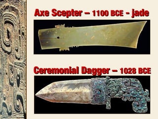 Axe Scepter –Axe Scepter – 1100 BCE1100 BCE - jade- jade
Ceremonial Dagger –Ceremonial Dagger – 1028 BCE1028 BCE
 
