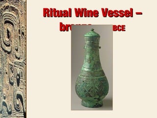 Ritual Wine Vessel –Ritual Wine Vessel –
bronze,bronze, 13c BCE13c BCE
 