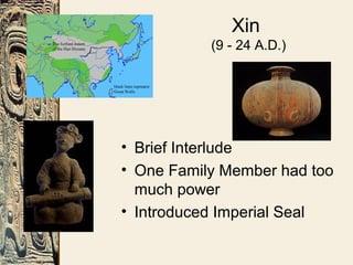 Xin
(9 - 24 A.D.)
• Brief Interlude
• One Family Member had too
much power
• Introduced Imperial Seal
 