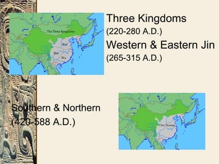 Three Kingdoms
(220-280 A.D.)
Western & Eastern Jin
(265-315 A.D.)
Southern & Northern
(420-588 A.D.)
 
