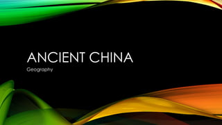 ANCIENT CHINA
Geography

 