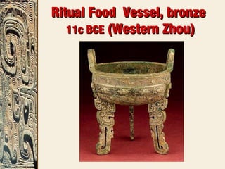Ritual Food Vessel, bronzeRitual Food Vessel, bronze
11c BCE11c BCE (Western Zhou)(Western Zhou)
 