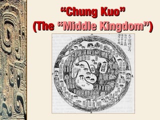 ““Chung Kuo”Chung Kuo”
(The(The “Middle Kingdom”“Middle Kingdom”))
 
