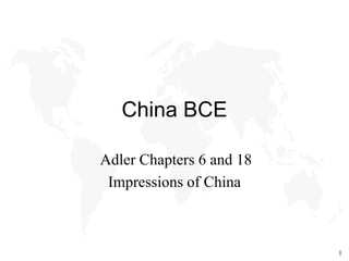 1
China BCE
Adler Chapters 6 and 18
Impressions of China
 