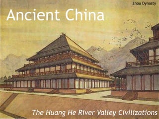 Ancient China
The Huang He River Valley Civilizations
Zhou Dynasty
 