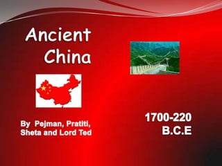 Ancient China 1700-220 B.C.E By  Pejman, Pratiti, Sheta and Lord Ted 