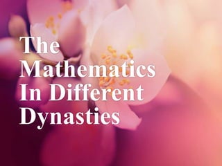 The
Mathematics
In Different
Dynasties

 